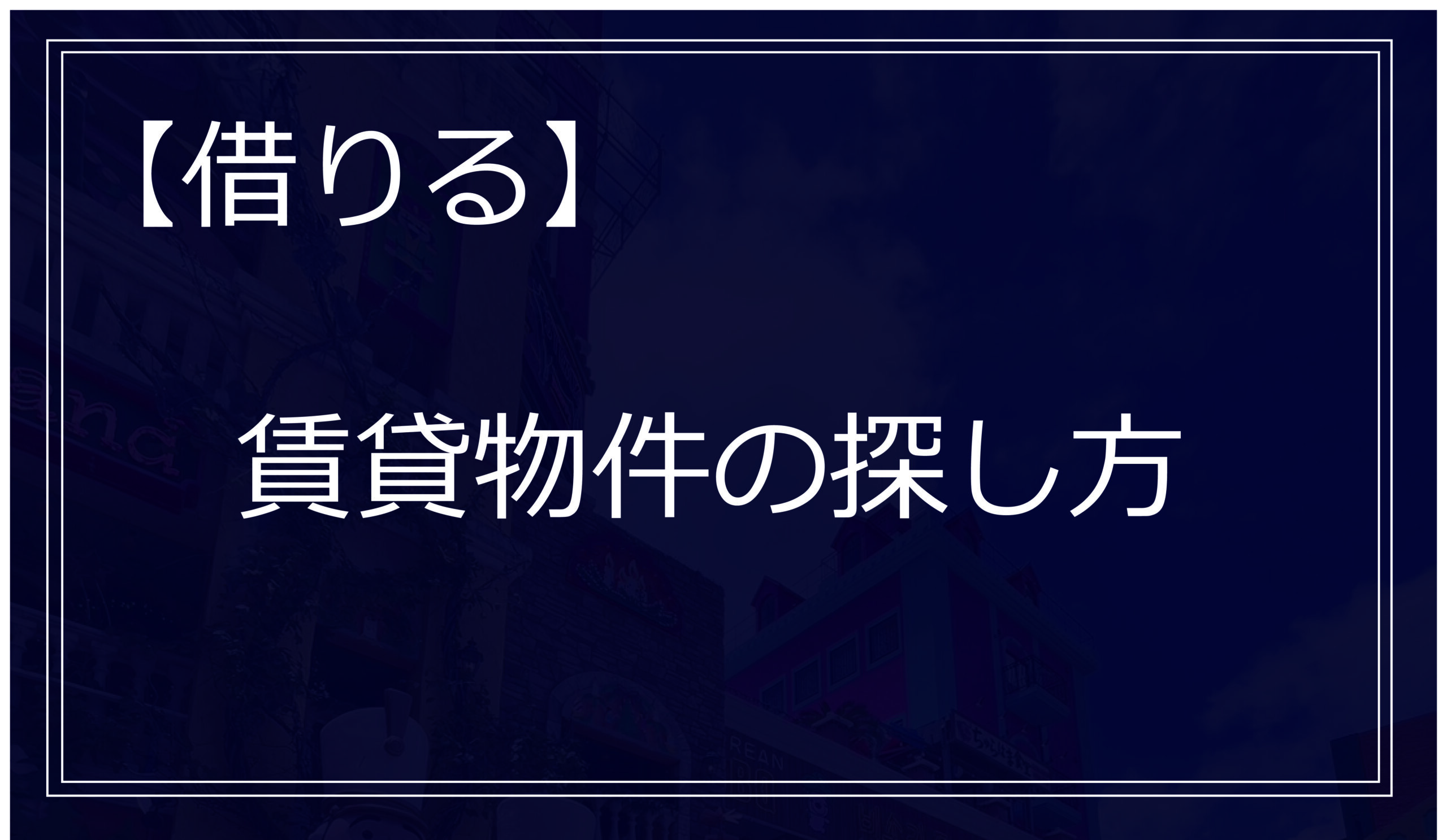 【借りる】賃貸物件の探し方