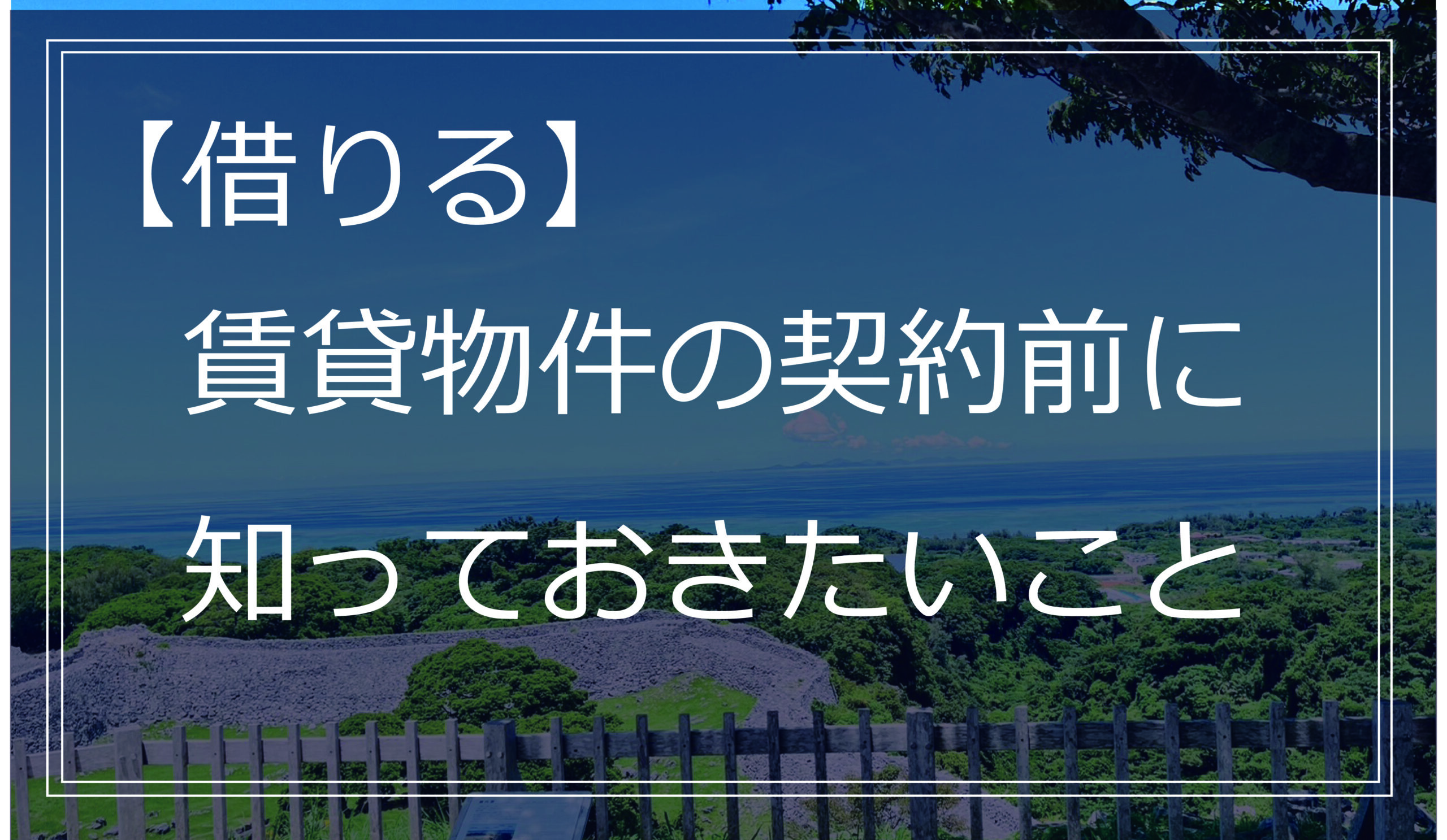 【借りる】賃貸物件の契約前に知っておきたいこと