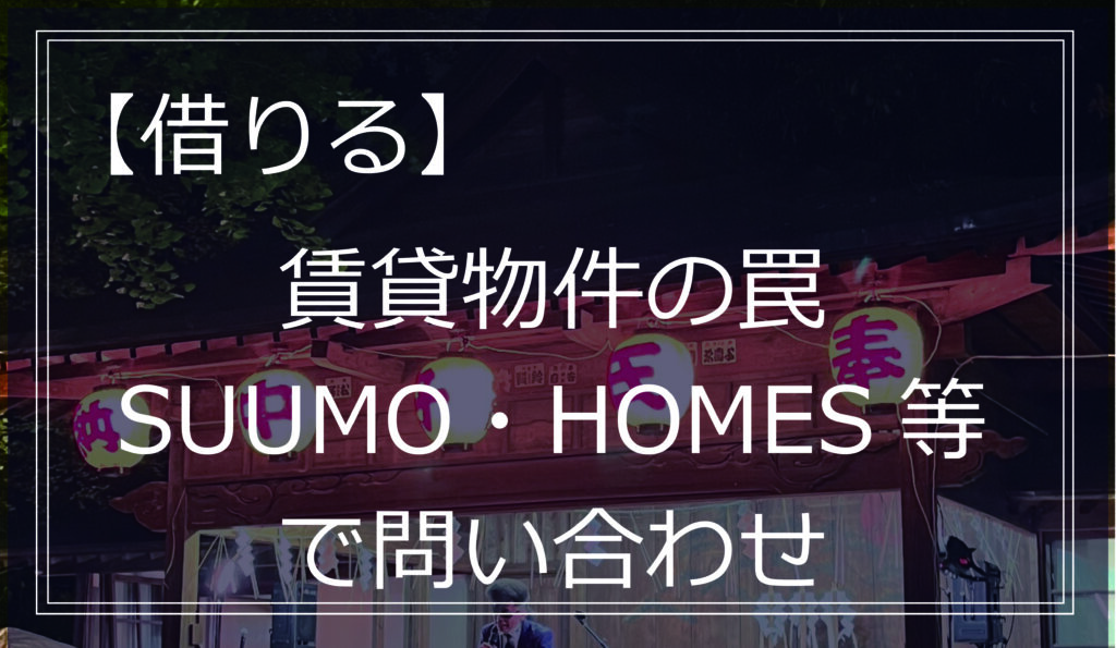 賃貸物件の罠（SUUMO・HOMES等で問い合わせ）　